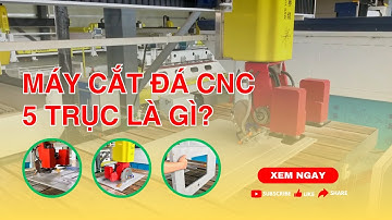 Máy cắt đá CNC 5 trục là gì? Cách hoạt động và ứng dụng.