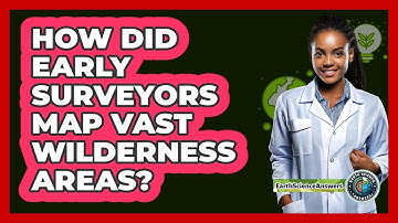How Did Early Surveyors Map Vast Wilderness Areas? - Earth Science Answers