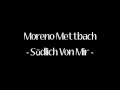 Moreno Mettbach - Südlich Von Mir