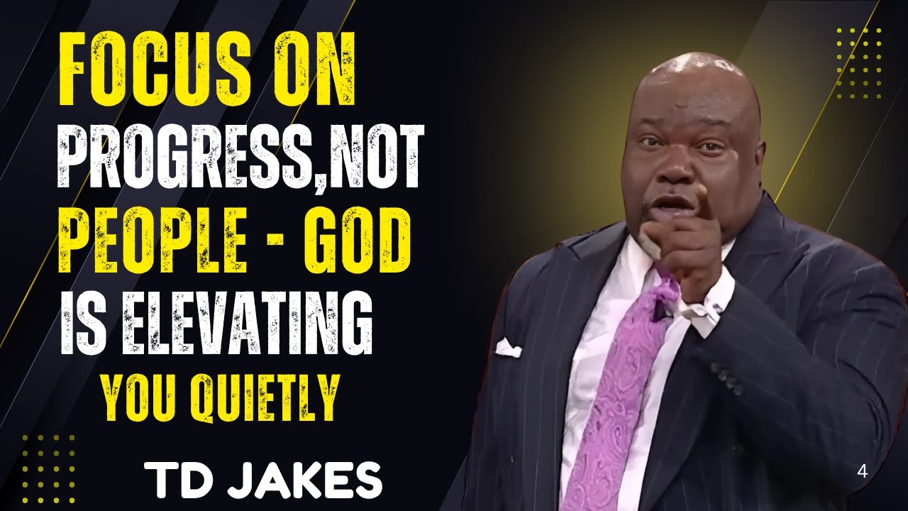 FOCUS ON PROGRESS, NOT PEOPLE — GOD IS ELEVATING YOU QUIETLY | T.D JAKES