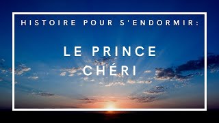 Le Prince Chéri | Histoire pour s'endormir | Conte de fées en français