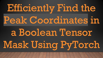 Efficiently Find the Peak Coordinates in a Boolean Tensor Mask Using PyTorch