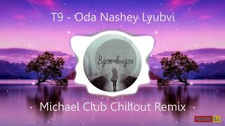 Т9 - Ода нашей любви (Michael Club Chillout Remix)