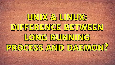 Unix & Linux: Difference between long running process and daemon?