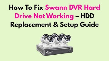 How To Fix Swann DVR Hard Drive Not Working – HDD Replacement & Setup Guide