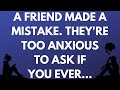 💌 A friend made a mistake. They're too anxious to ask if you ever...