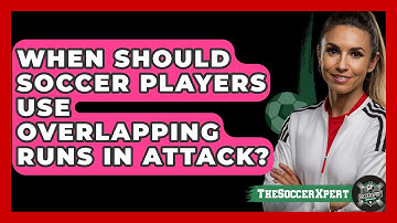 When Should Soccer Players Use Overlapping Runs In Attack? - The Soccer Xpert