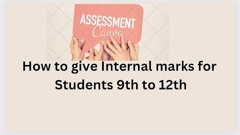 HOW TO GIVE INTERNAL ASSESSMENT MARKS FOR 9TH TO 12TH