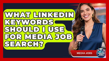 What LinkedIn Keywords Should I Use For Media Job Search? - Media Jobs