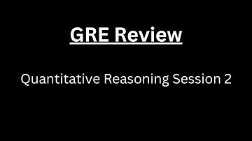 GRE Review: Quantitative Reasoning - Session 2