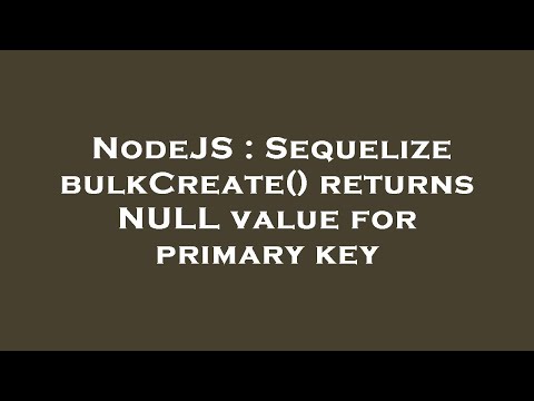 NodeJS : Sequelize bulkCreate() returns NULL value for primary key