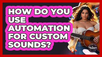 How Do You Use Automation For Custom Sounds? - The Musician Encyclopedia