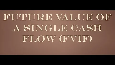 Future Value of a Single Cash Flow (FVIF)
