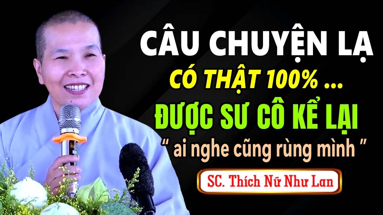 CÂU CHUYỆN LẠ CÓ THẬT 100% ĐƯỢC SƯ CÔ KỂ LẠI AI NGHE CŨNG RÙNG MÌNH | Ni Sư Thích Nữ Như Lan