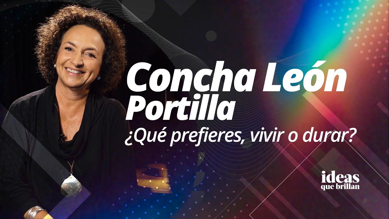 E 14 - CONCHA LEÓN PORTILLA - ¿Qué prefieres, vivir o durar?