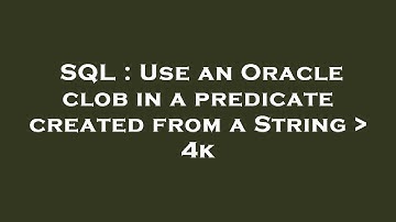 SQL : Use an Oracle clob in a predicate created from a String   4k