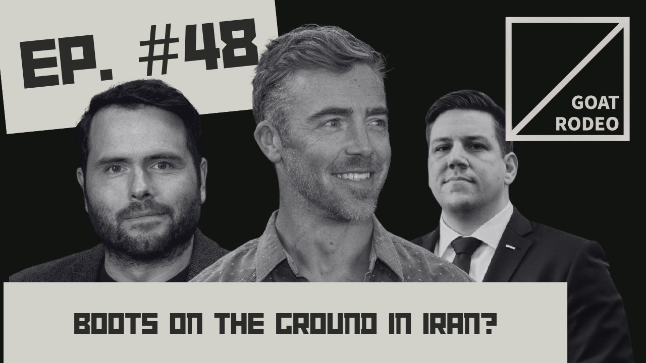 Goat Rodeo #48 – Boots on the Ground in Iran? — Transcript