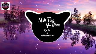 Mình Từng Yêu Nhau ( Remix )  Miu Lê x Trần Tuấn Remix