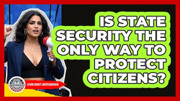 Is State Security The Only Way To Protect Citizens? - Learn About Libertarianism