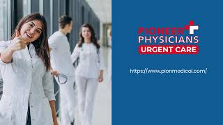 Pioneer Physicians Urgent Care | How Pioneer Physicians Makes Urgent Care Simple