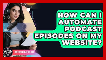 How Can I Automate Podcast Episodes On My Website? - Modern Podcaster Hub