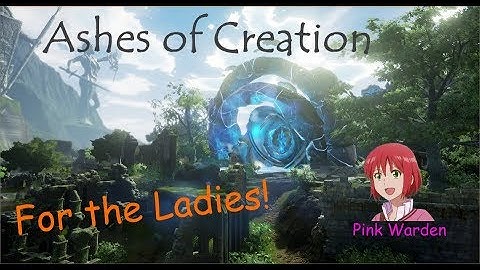 Ashes of Creation For the Ladies!