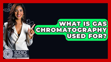 What Is Gas Chromatography Used For? - Science Through Time