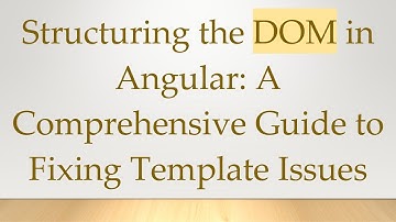 Structuring the DOM in Angular: A Comprehensive Guide to Fixing Template Issues