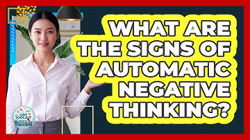What Are The Signs Of Automatic Negative Thinking?