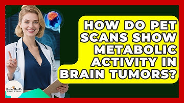How Do PET Scans Show Metabolic Activity In Brain Tumors? - Brain Health Support Network