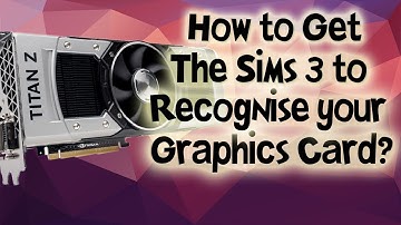 The Sims 3: How to Recognise your Graphics Card