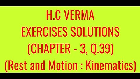 H.C VERMA EXERCISES SOLUTIONS, CHAPTER -3,(REST AND MOTION : KINEMATICS) QUESTION - 39