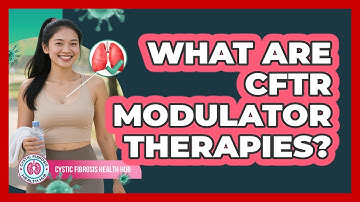 What Are CFTR Modulator Therapies?