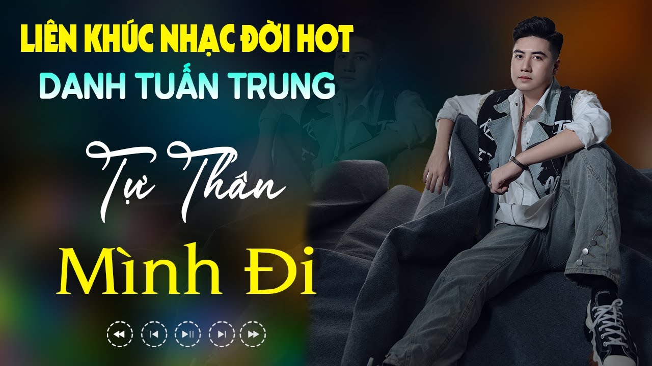 Nhạc Đời Danh Tuấn Trung - LK TỰ THÂN MÌNH ĐI | Tổng Hợp LK Nhạc Đời DANH TUẤN TRUNG 2024