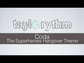 Taylorythm - Coda (The Superheroes Hangover Theme)