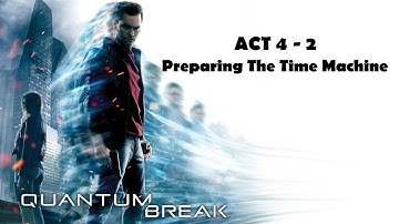 Quantum Break - Preparing The Time Machine  (Act 4 - 2)