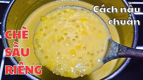 Phát hiện cách nấu CHÈ SẦU RIÊNG ngon chưa từng thấy.