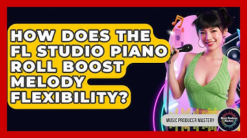 How Does The FL Studio Piano Roll Boost Melody Flexibility? - Music Producer Mastery