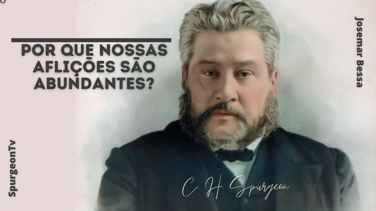 Por que nossas aflições são abundantes? | C. H. Spurgeon ( 1834 - 1892 )