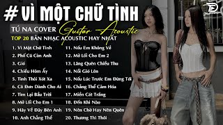 Vì Một Chữ Tình, Phố Cũ Còn Anh, Nổi Gió Lên - Tú Na Cover | Những Bản Acoustic Nhẹ Nhàng Thư Giãn