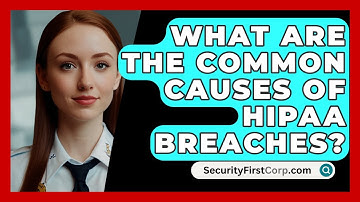 What Are The Common Causes Of HIPAA Breaches? - SecurityFirstCorp.com
