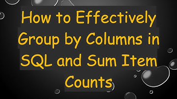 How to Effectively Group by Columns in SQL and Sum Item Counts