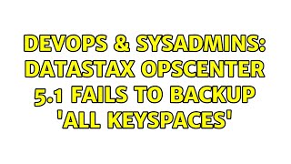 DevOps & SysAdmins: Datastax OpsCenter 5.1 fails to backup 'All Keyspaces' Wealth