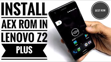 Lenovo Z2 Plus // How To Instal AEX ROM or any Custom Rom with TWRP