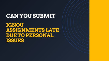 Can You Submit IGNOU Assignments Late Due to Personal Issues? IGNOU galaxy