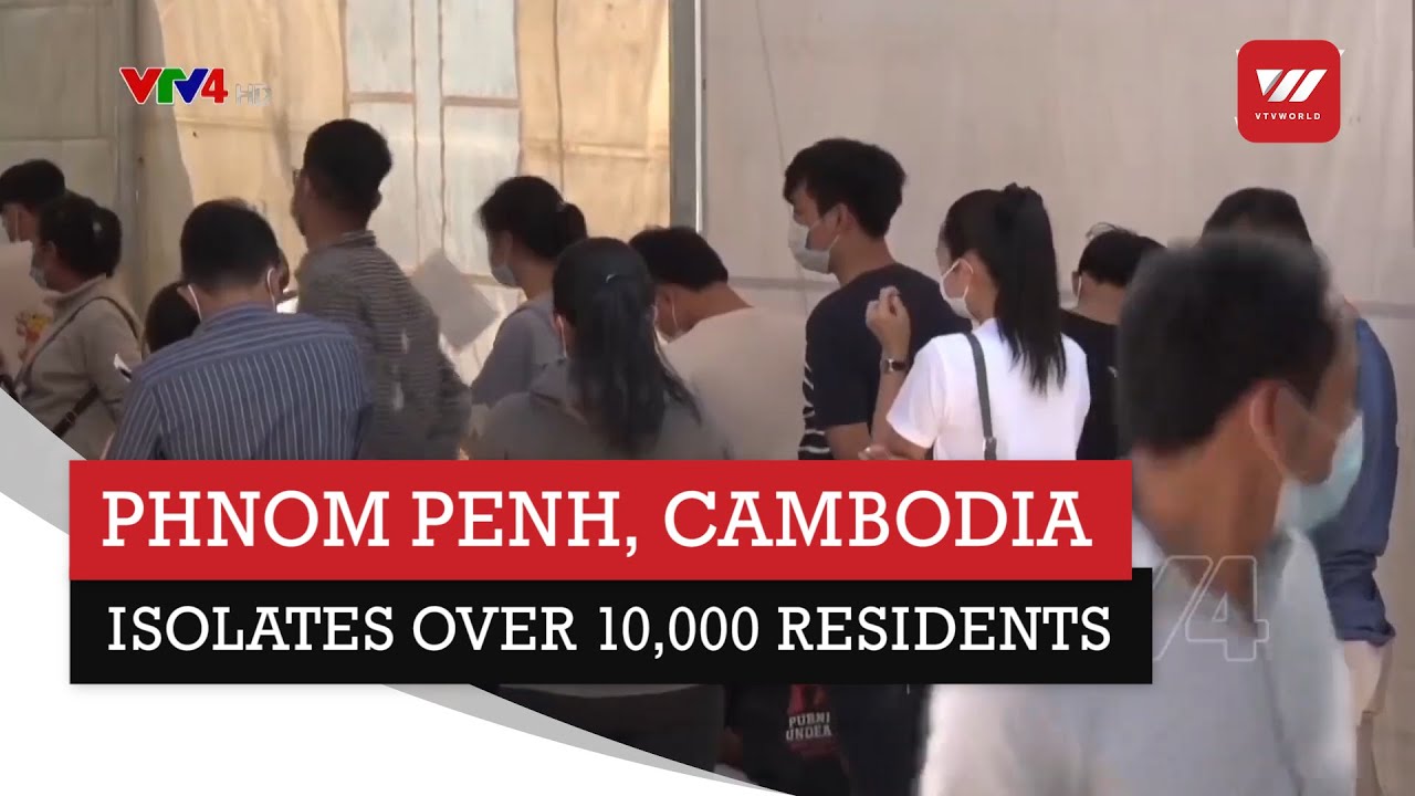 Cambodia: Phnom Penh isolates over 10,000 residents | VTV World