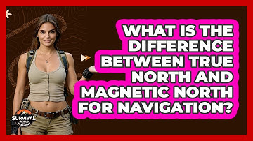 What Is The Difference Between True North And Magnetic North For Navigation?