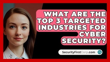 What Are The Top 3 Targeted Industries For Cyber Security? - SecurityFirstCorp.com