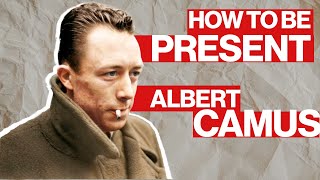 Albert Camus - 4 Principles for Being Present