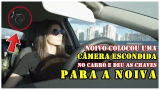 ANTES DO CASAMENTO, O NOIVO COLOCOU UMA CÂMERA ESCONDIDA NO CARRO E DEU AS CHAVES PARA A NOIVA